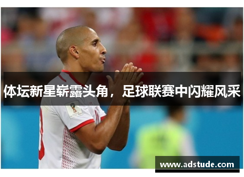 体坛新星崭露头角，足球联赛中闪耀风采